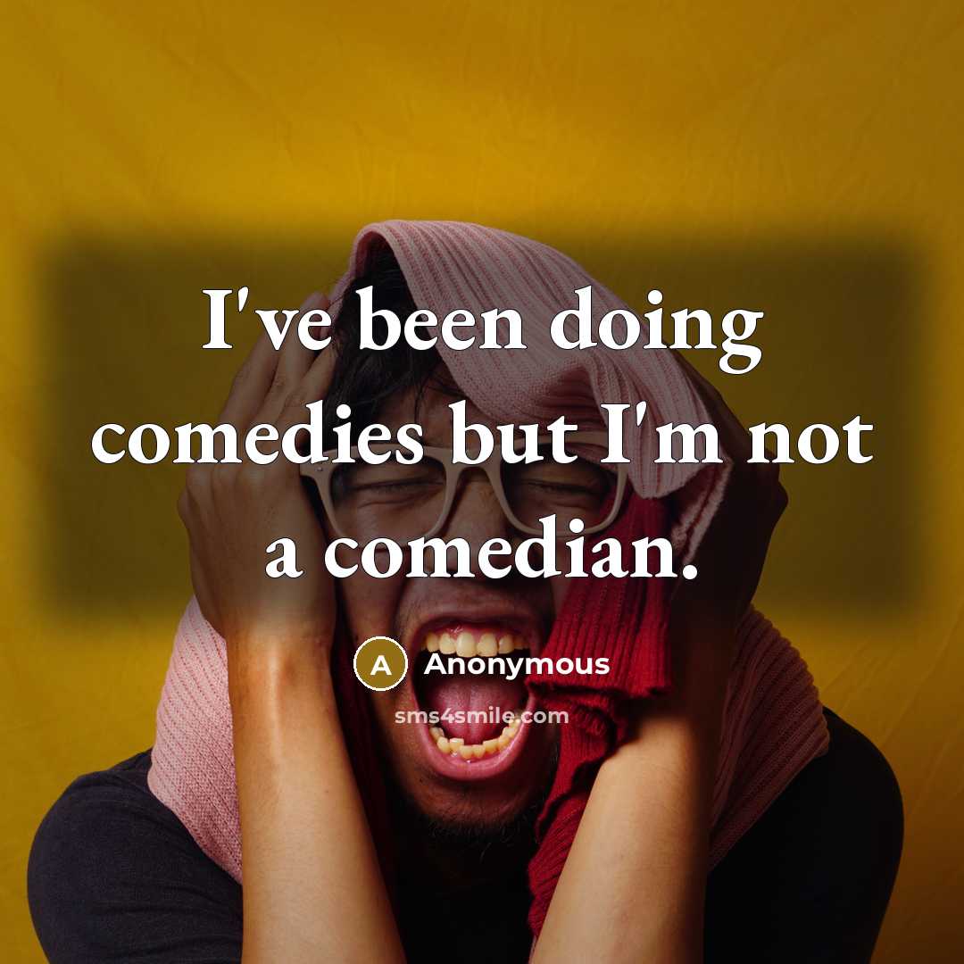 “I've been doing comedies but I'm not a comedian.” quote by Anonymous