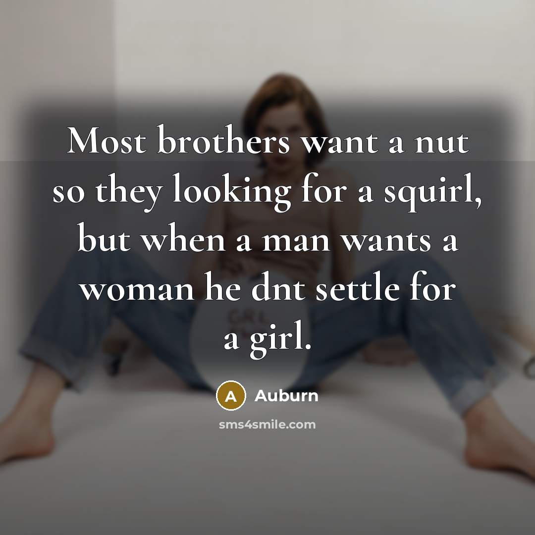 “Most brothers want a nut so they looking for a squirl, but when a man wants a woman he dnt settle for a girl.” quote by Auburn