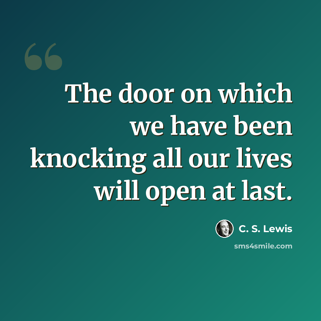 “The door on which we have been knocking all our lives will open at last.” quote by C. S. Lewis