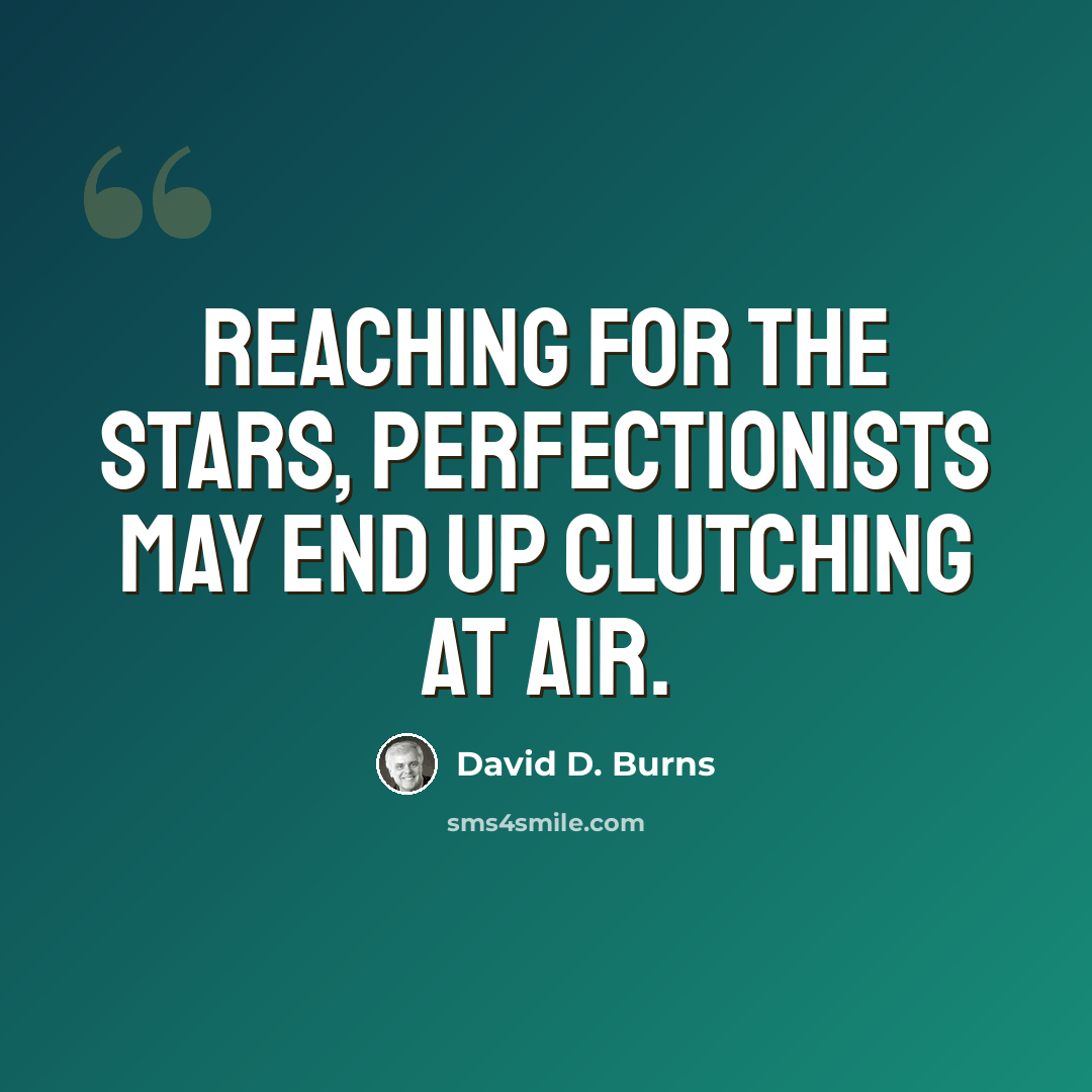 “Reaching for the stars, perfectionists may end up clutching at air.” quote by David D. Burns