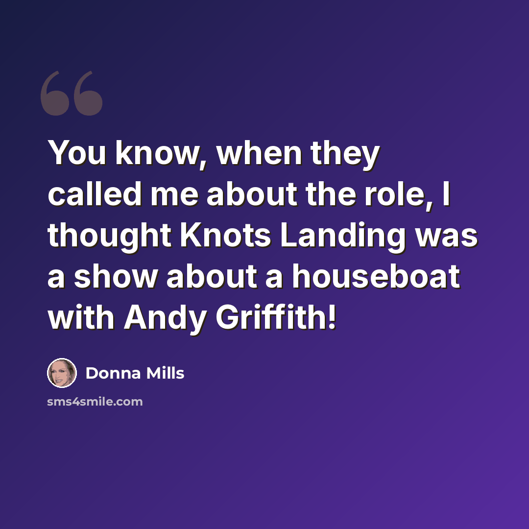 “You know, when they called me about the role, I thought Knots Landing was a show about a houseboat with Andy Griffith!” quote by Donna Mills