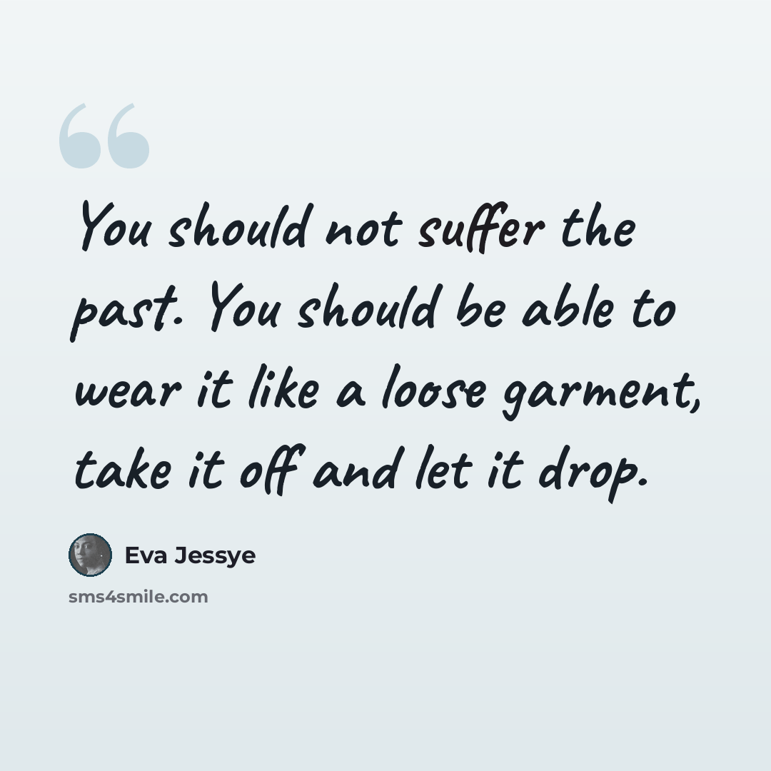 “You should not suffer the past. You should be able to wear it like a loose garment, take it off and let it drop.” quote by Eva Jessye