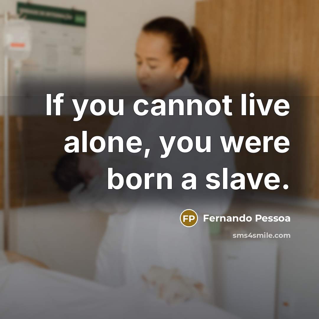 “If you cannot live alone, you were born a slave.” quote by Fernando Pessoa