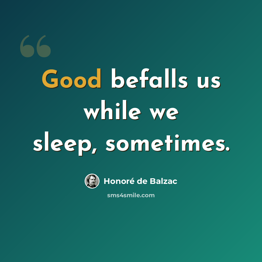 “Good befalls us while we sleep, sometimes.” quote by Honore de Balzac