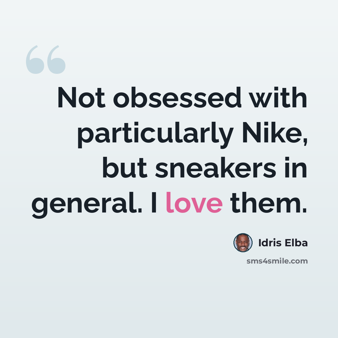 “Not obsessed with particularly Nike, but sneakers in general. I love them.” quote by Idris Elba