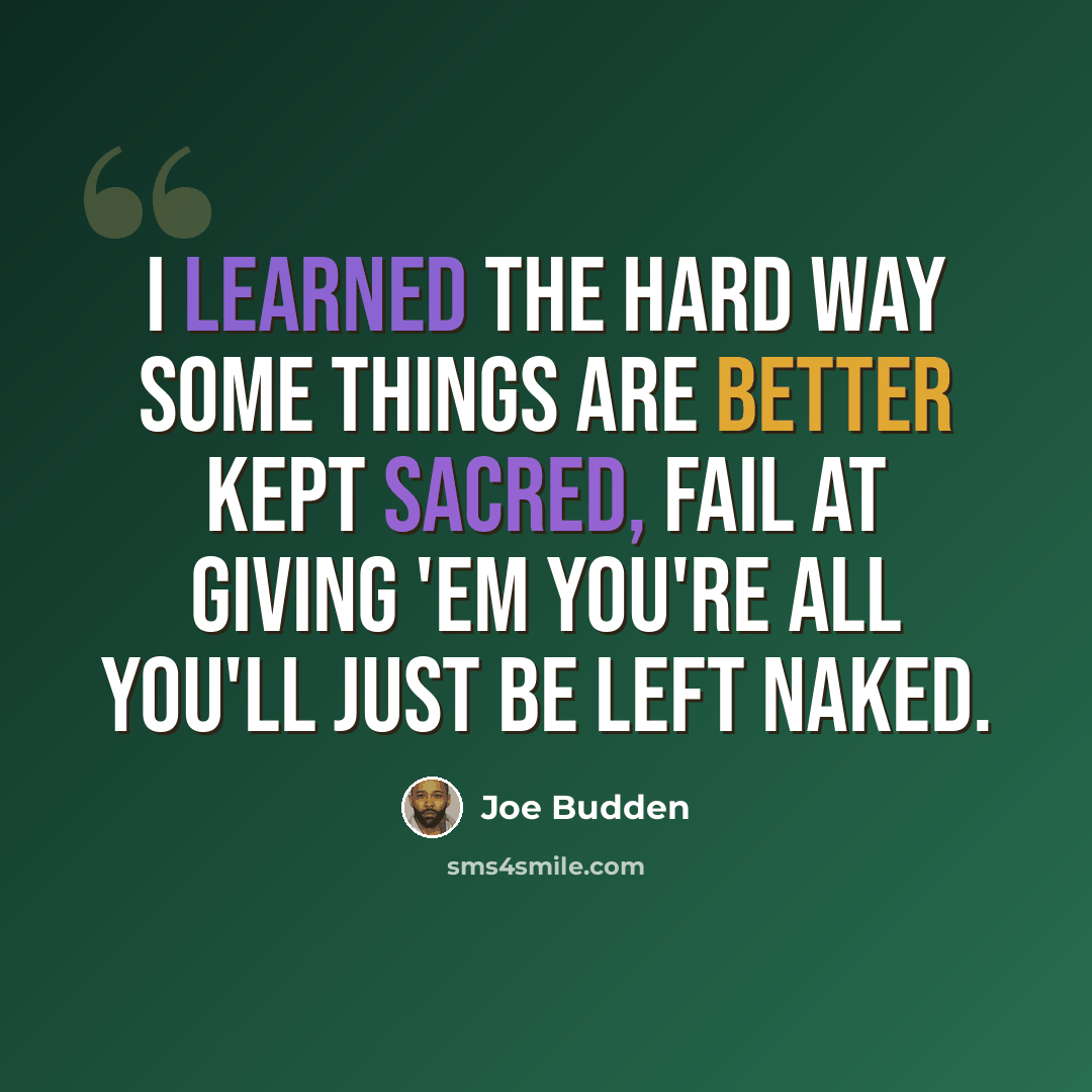 “I learned the hard way some things are better kept sacred, fail at giving 'em you're all you'll just be left naked.” quote by Joe Budden