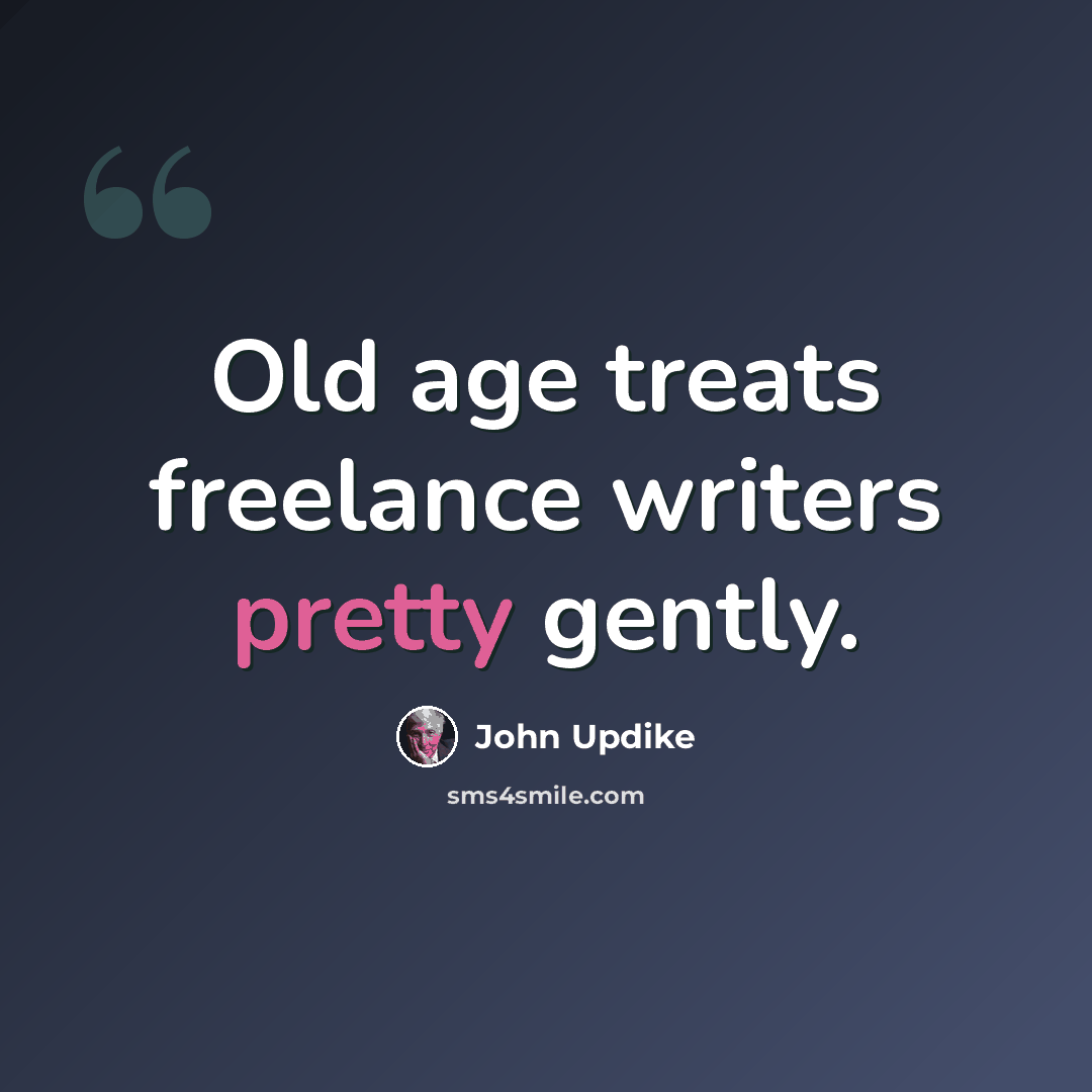 “Old age treats freelance writers pretty gently.” quote by John Updike