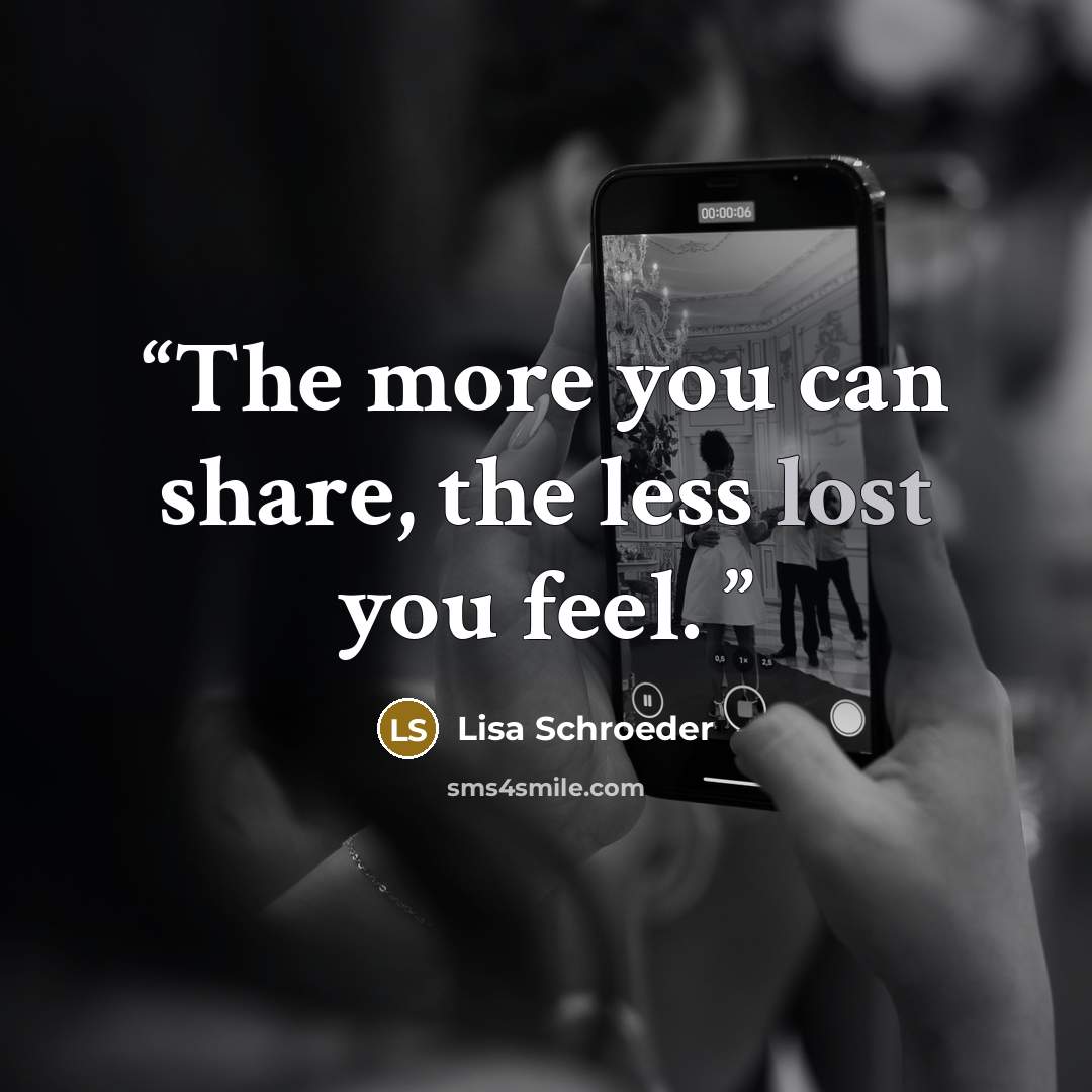 “The more you can share, the less lost you feel.” quote by Lisa Schroeder