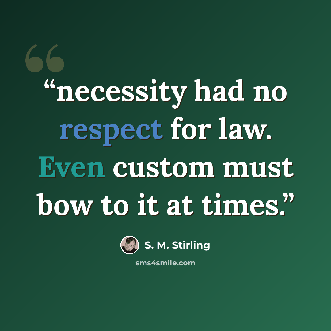 “necessity had no respect for law. Even custom must bow to it at times.” quote by S. M. Stirling