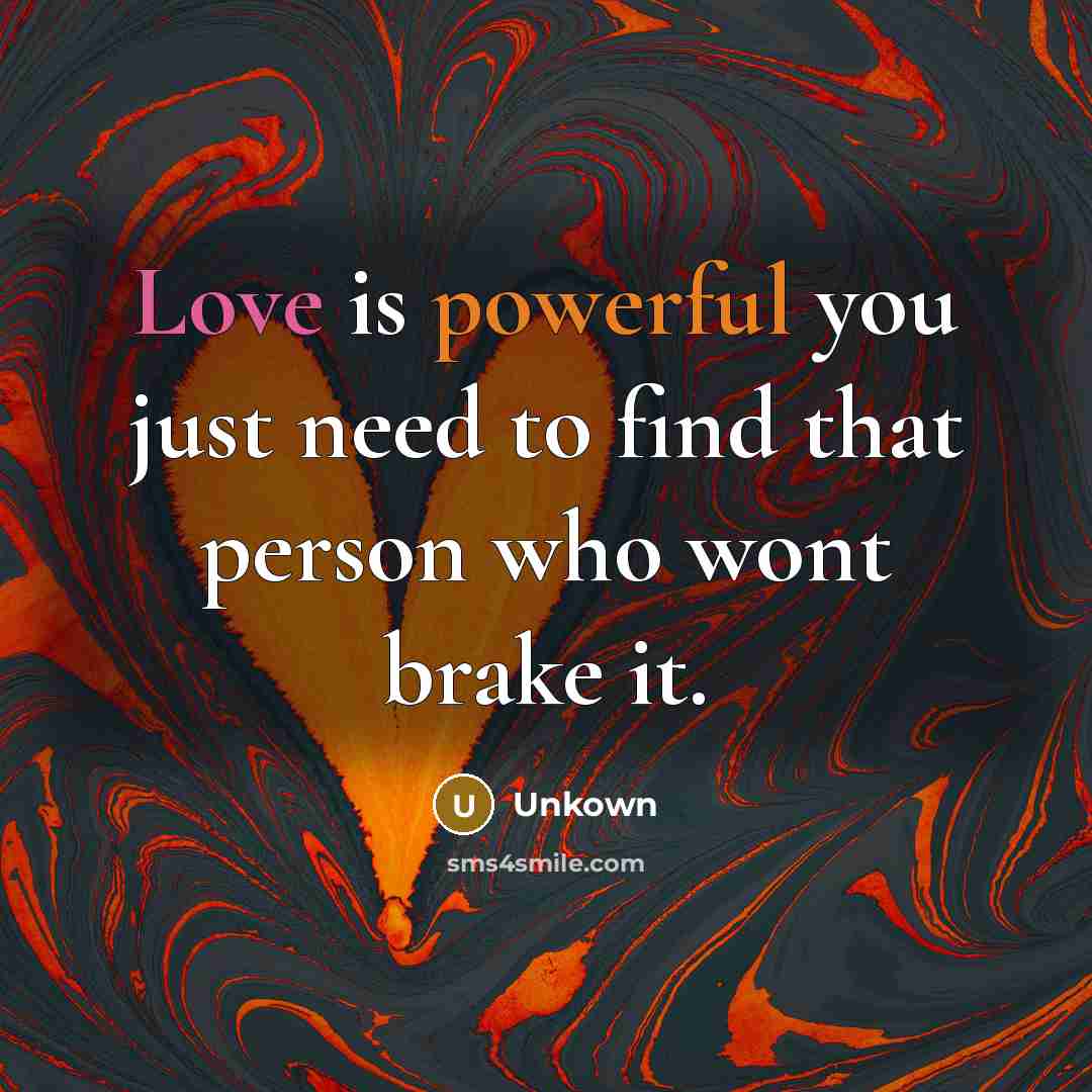 “Love is powerful you just need to find that person who wont brake it.” quote by Unkown