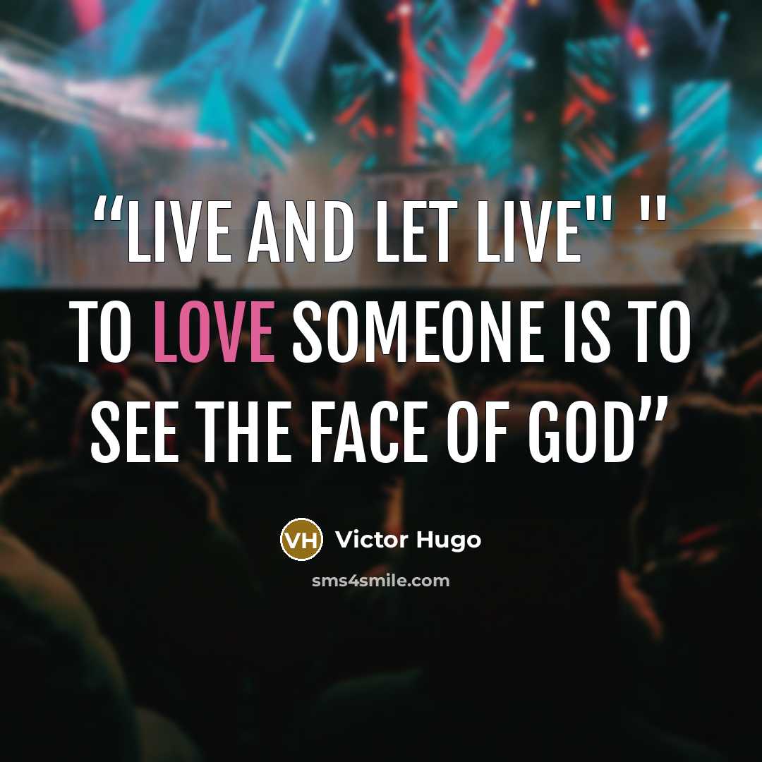 “Live and Let live" " To love someone is to see the face of God” quote by Victor Hugo