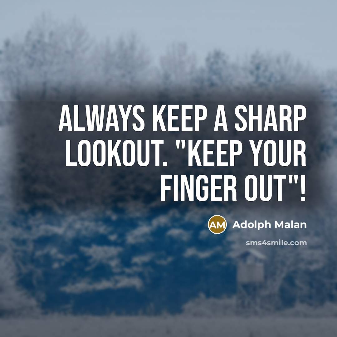 “Always keep a sharp lookout. "Keep your finger out"!” quote by Adolph Malan