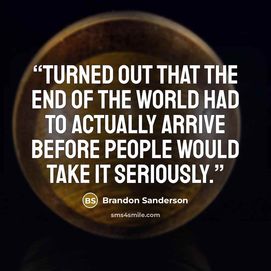 “Turned out that the end of the world had to actually arrive before people would take it seriously.” quote by Brandon Sanderson