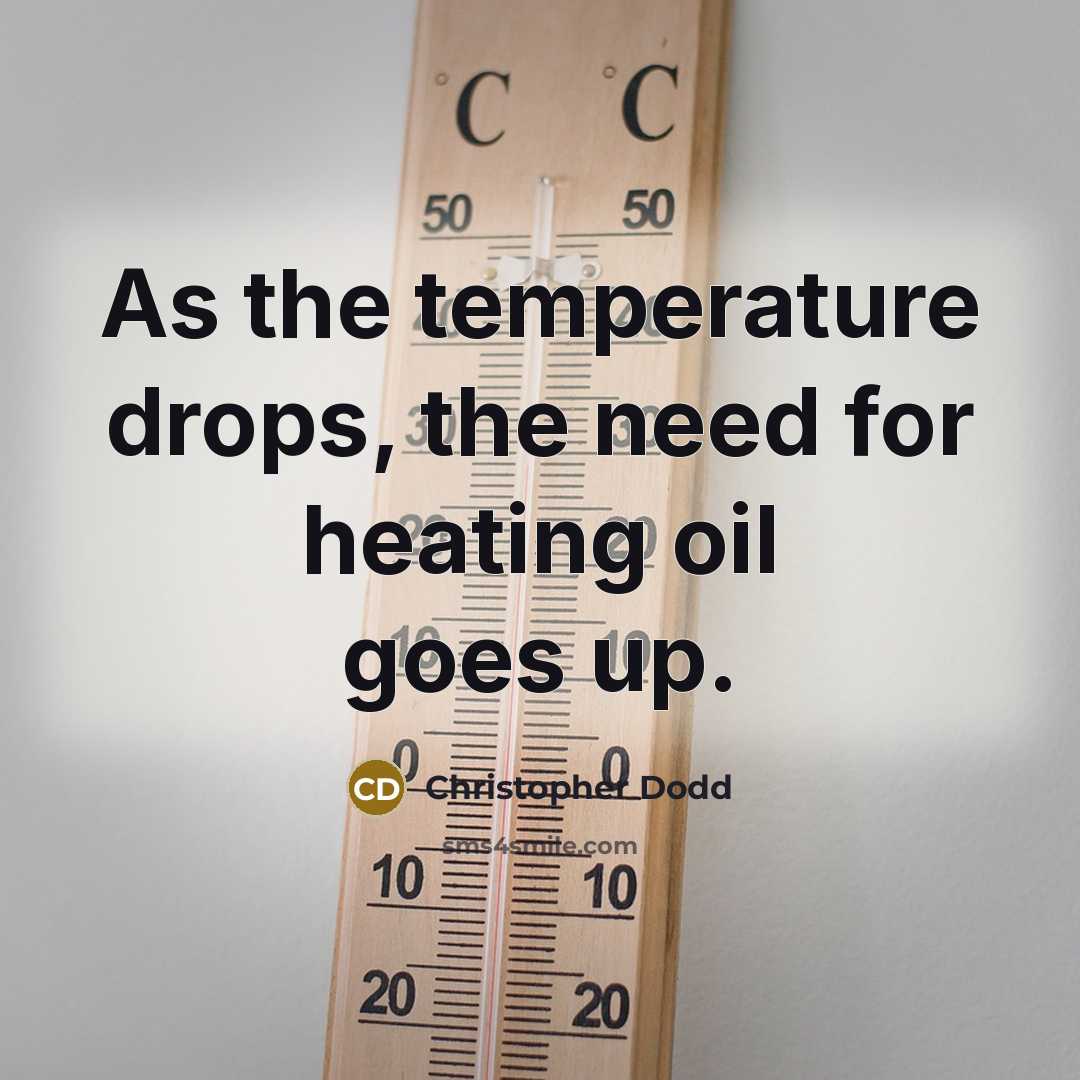 “As the temperature drops, the need for heating oil goes up.” quote by Christopher Dodd