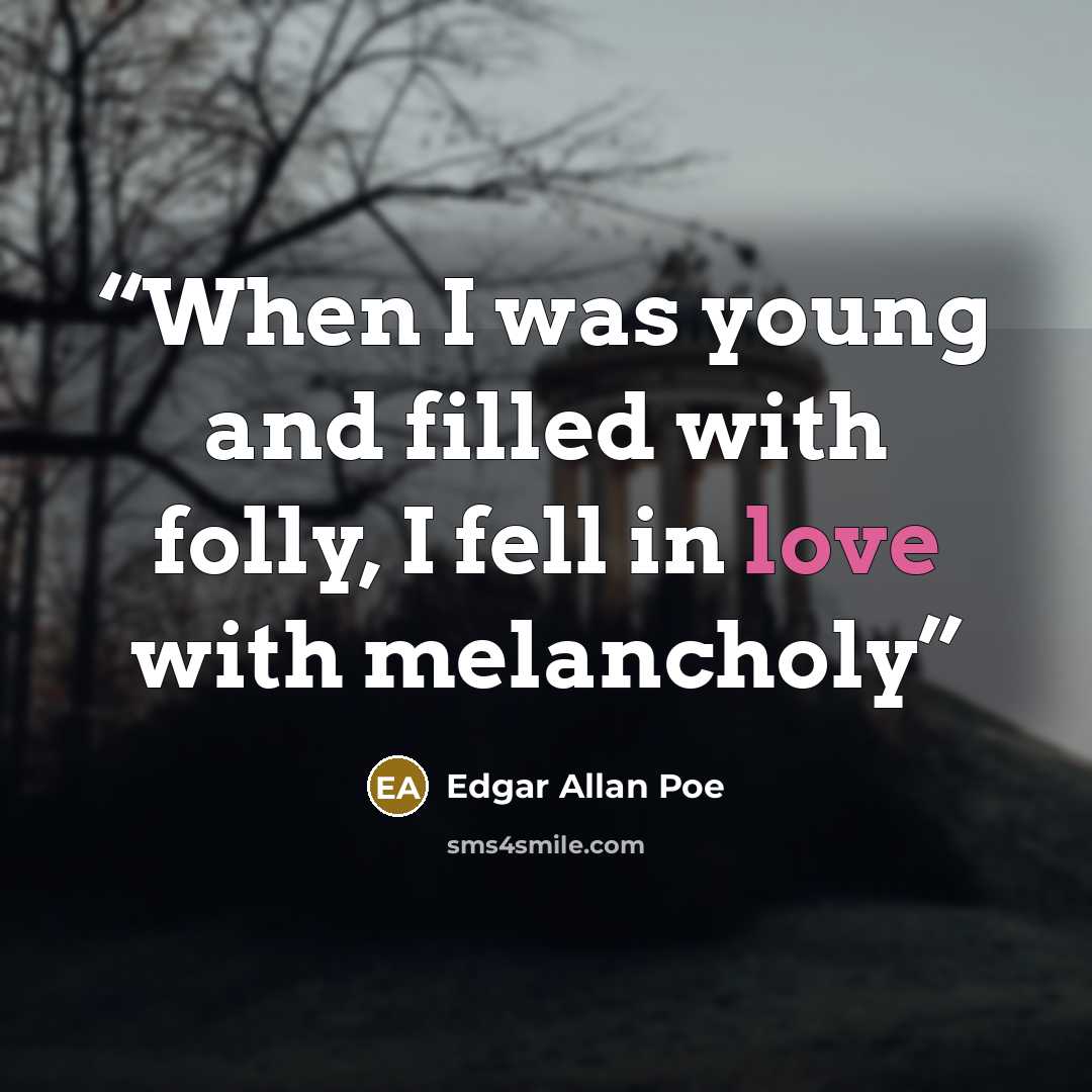 “When I was young and filled with folly, I fell in love with melancholy” quote by Edgar Allan Poe