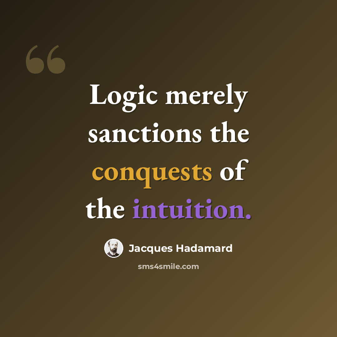 “Logic merely sanctions the conquests of the intuition.” quote by Jacques Hadamard