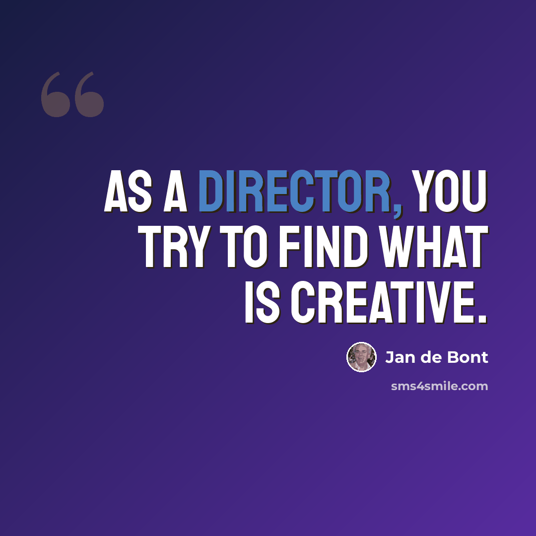 “As a director, you try to find what is creative.” quote by Jan de Bont