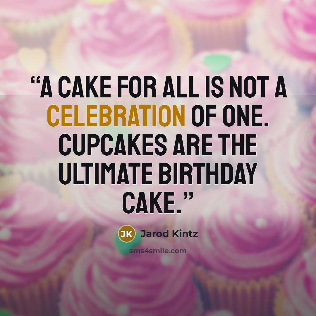 “A cake for all is not a celebration of one. Cupcakes are the ultimate birthday cake.” quote by Jarod Kintz