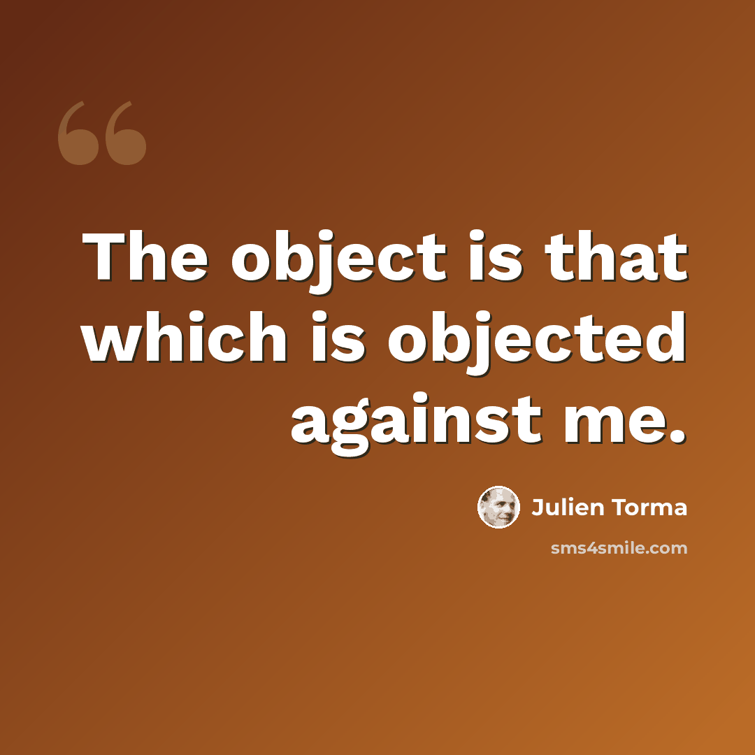“The object is that which is objected against me.” quote by Julien Torma