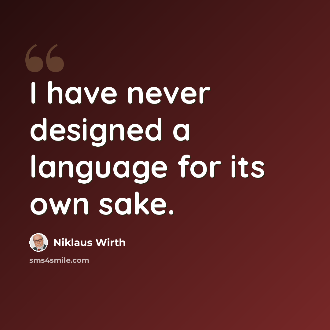 “I have never designed a language for its own sake.” quote by Niklaus Wirth