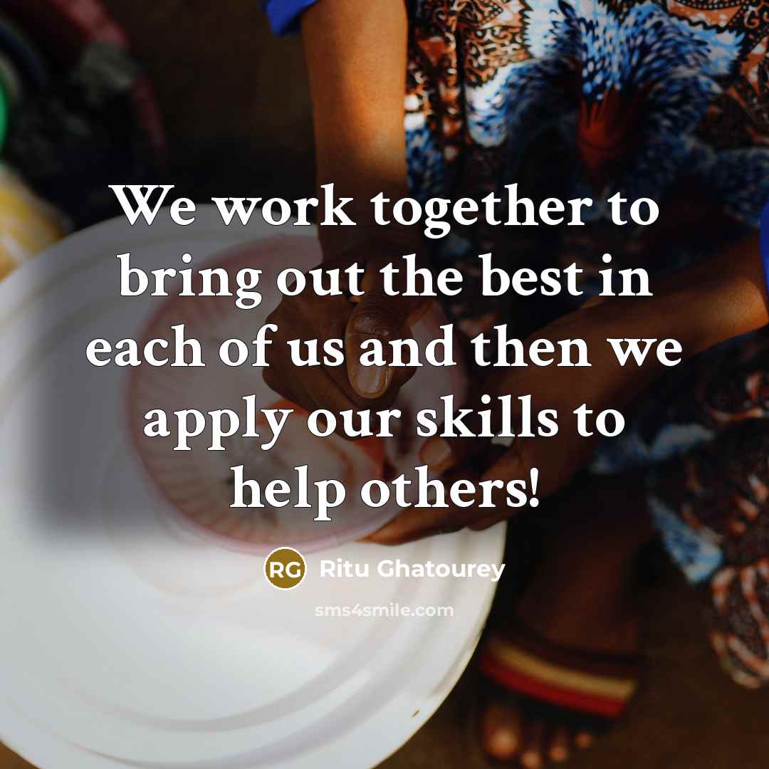 “We work together to bring out the best in each of us and then we apply our skills to help others!” quote by Ritu Ghatourey