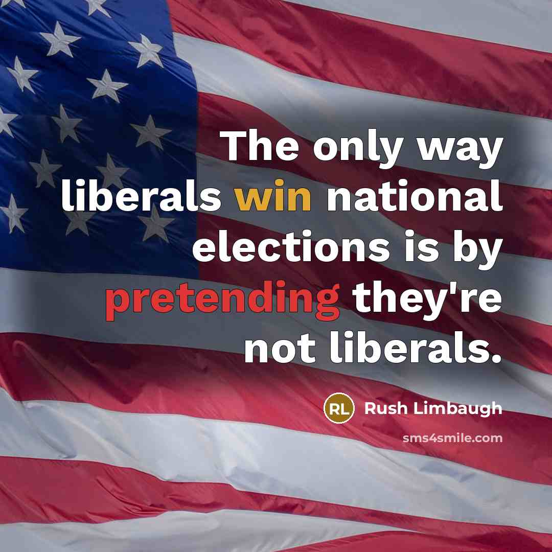 “The only way liberals win national elections is by pretending they're not liberals.” quote by Rush Limbaugh