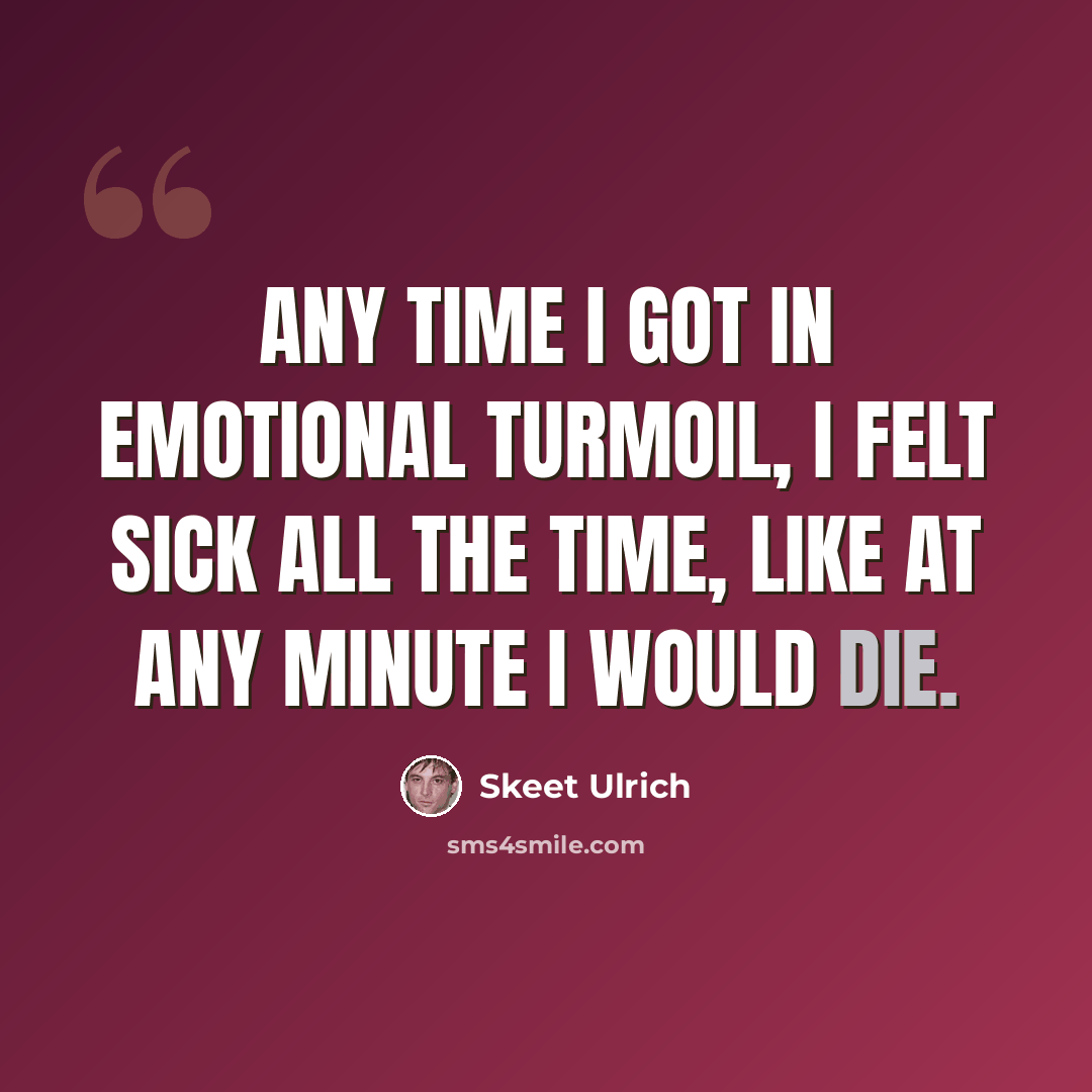 “Any time I got in emotional turmoil, I felt sick all the time, like at any minute I would die.” quote by Skeet Ulrich