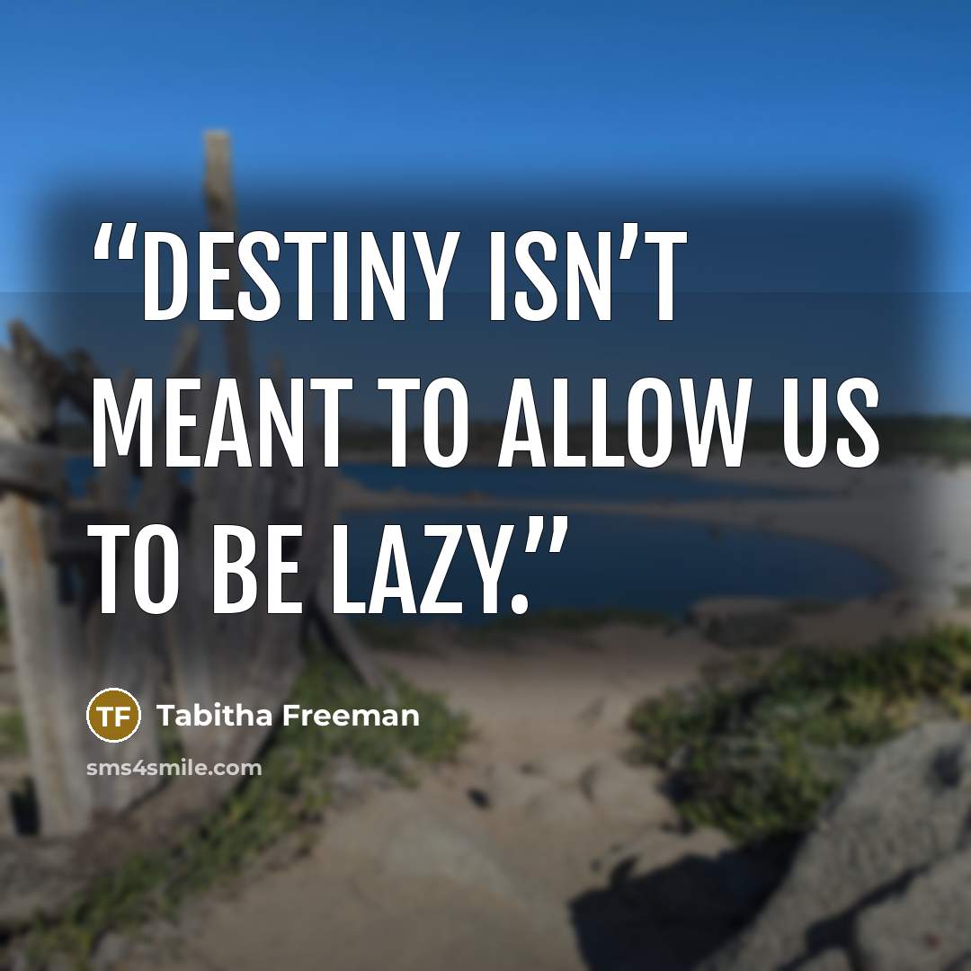 “Destiny isn’t meant to allow us to be lazy.” quote by Tabitha Freeman