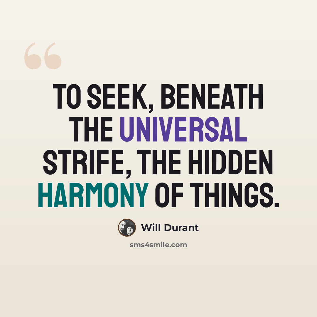 “To seek, beneath the universal strife, the hidden harmony of things.” quote by Will Durant