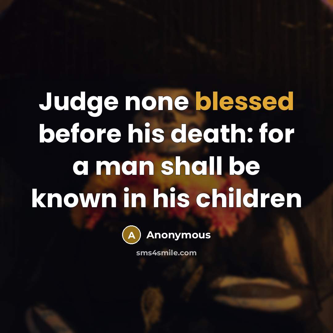 “Judge none blessed before his death: for a man shall be known in his children” quote by Anonymous