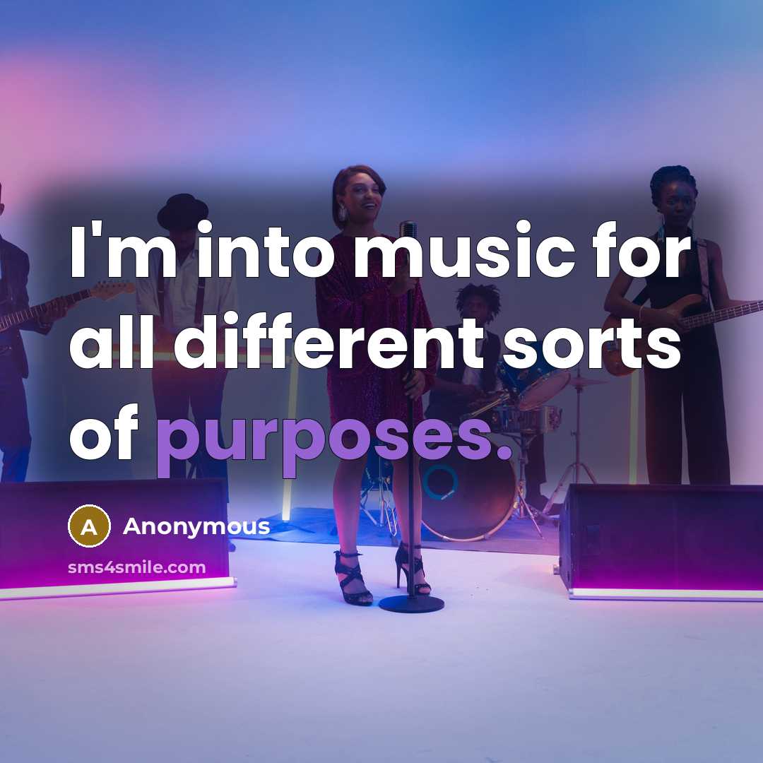 “I'm into music for all different sorts of purposes.” quote by Anonymous