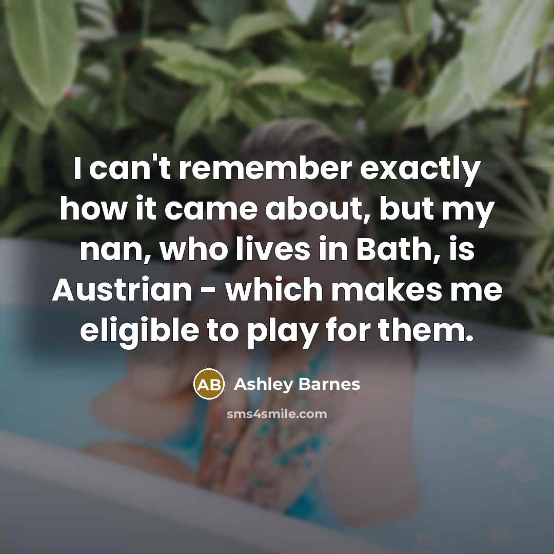 “I can't remember exactly how it came about, but my nan, who lives in Bath, is Austrian - which makes me eligible to play for them.” quote by Ashley Barnes