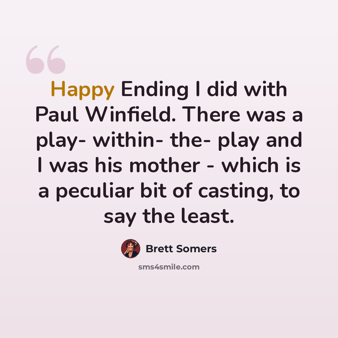 “Happy Ending I did with Paul Winfield. There was a play- within- the- play and I was his mother - which is a peculiar bit of casting, to say the least.” quote by Brett Somers