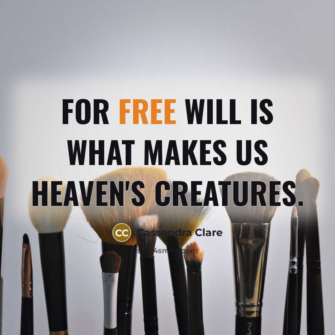 “For free will is what makes us Heaven's creatures.” quote by Cassandra Clare