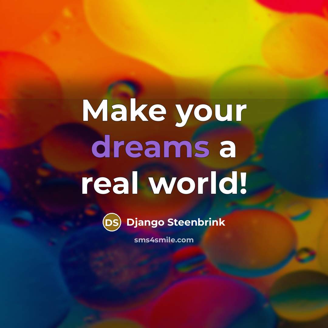 “Make your dreams a real world!” quote by Django Steenbrink
