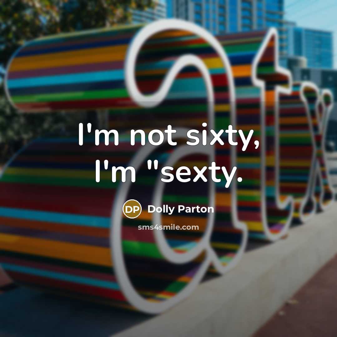 “I'm not sixty, I'm "sexty.” quote by Dolly Parton
