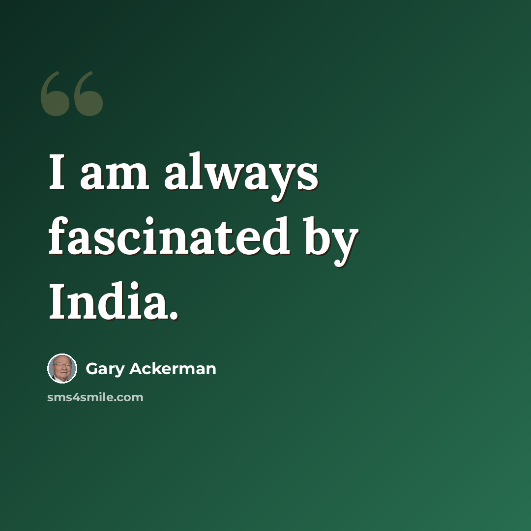 “I am always fascinated by India.” quote by Gary Ackerman