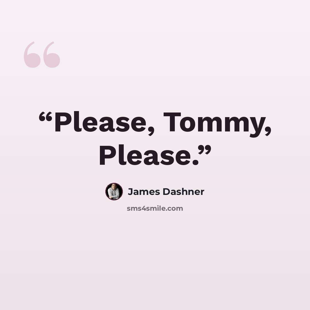 “Please, Tommy, Please.” quote by James Dashner