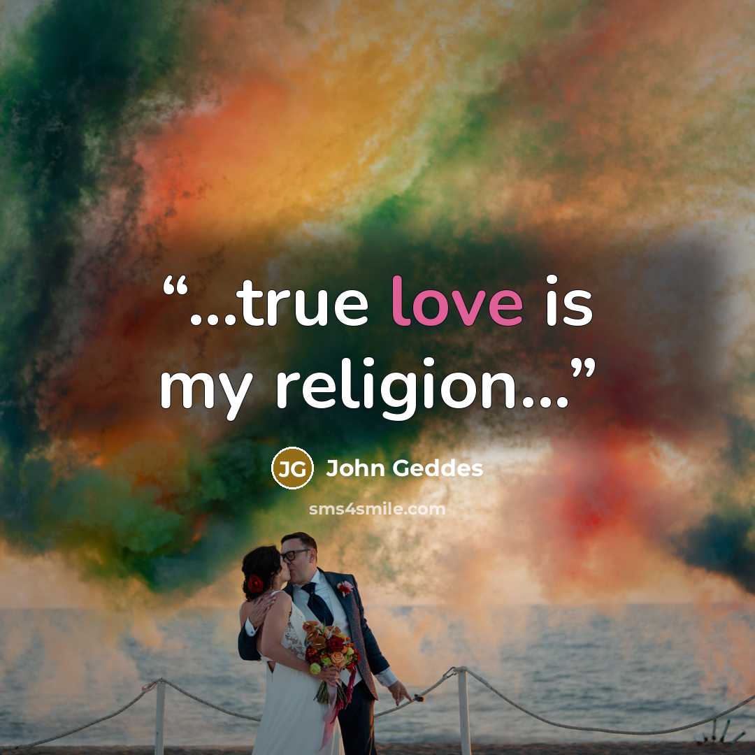 “...true love is my religion...” quote by John Geddes