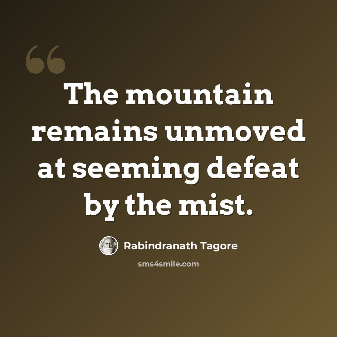 “The mountain remains unmoved at seeming defeat by the mist.” quote by Rabindranath Tagore