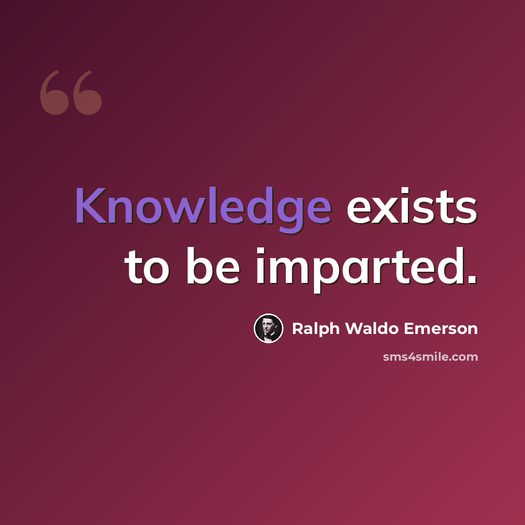 “Knowledge exists to be imparted.” quote by Ralph Waldo Emerson