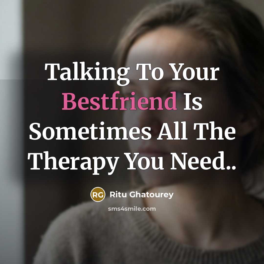 “Talking To Your Bestfriend Is Sometimes All The Therapy You Need..” quote by Ritu Ghatourey