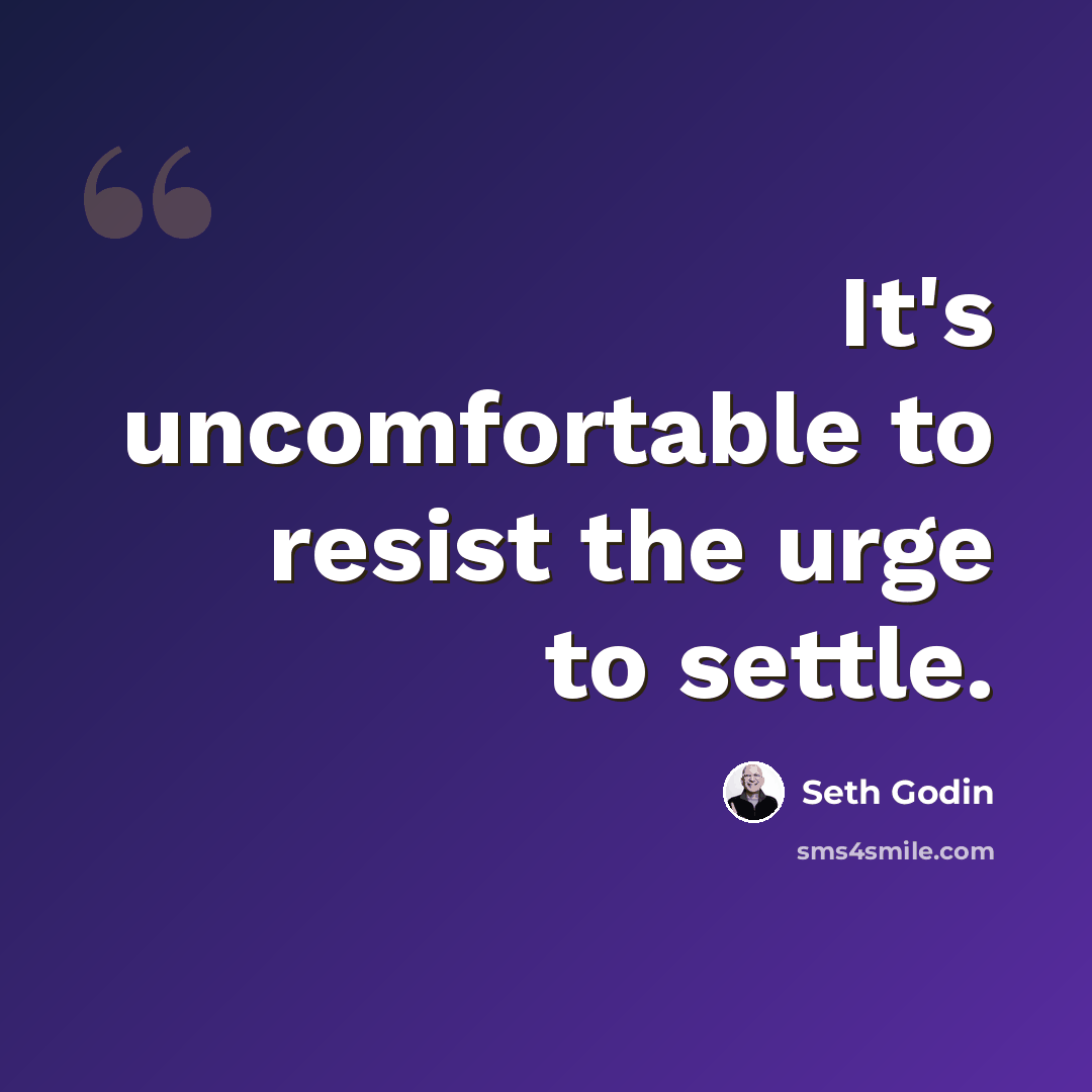 “It's uncomfortable to resist the urge to settle.” quote by Seth Godin