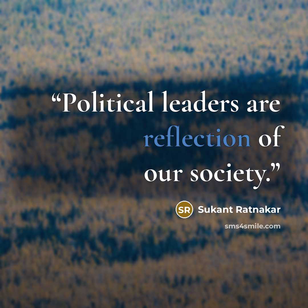 “Political leaders are reflection of our society.” quote by Sukant Ratnakar