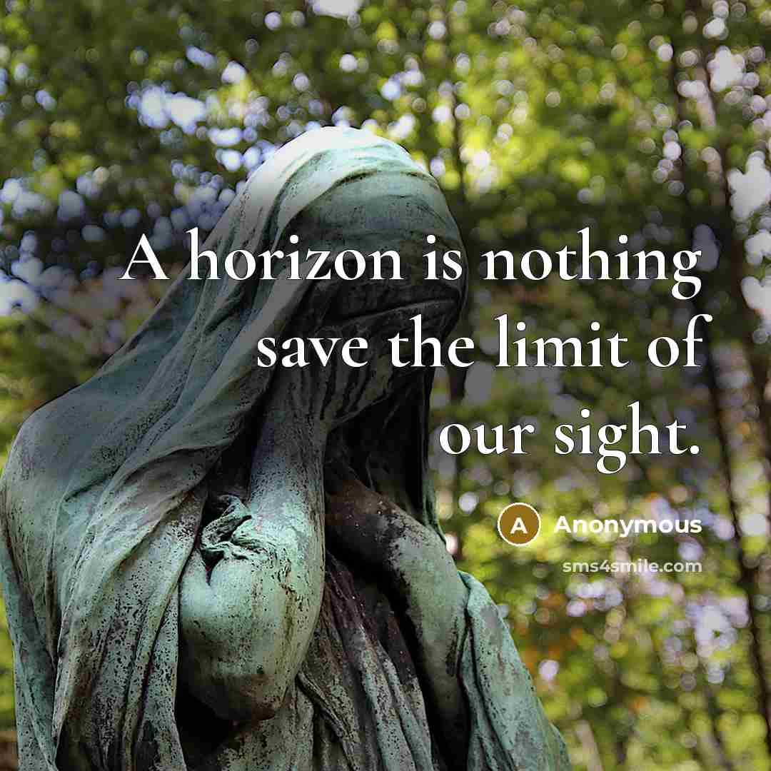 “A horizon is nothing save the limit of our sight.” quote by Anonymous