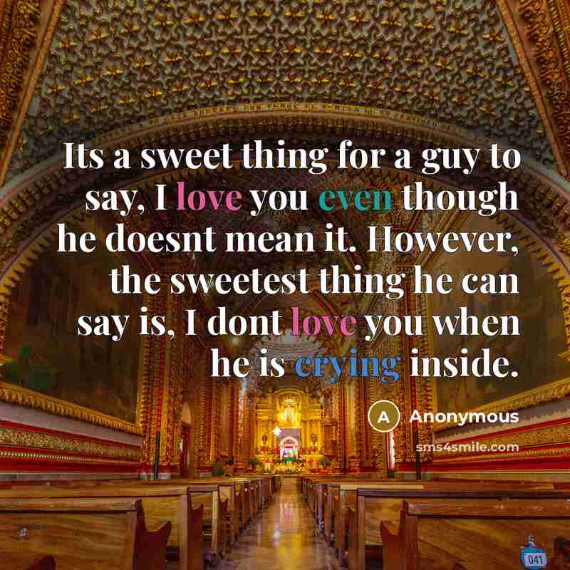 “Its a sweet thing for a guy to say, I love you even though he doesnt mean it. However, the sweetest thing he can say is, I dont love you when he is crying inside.” quote by Anonymous