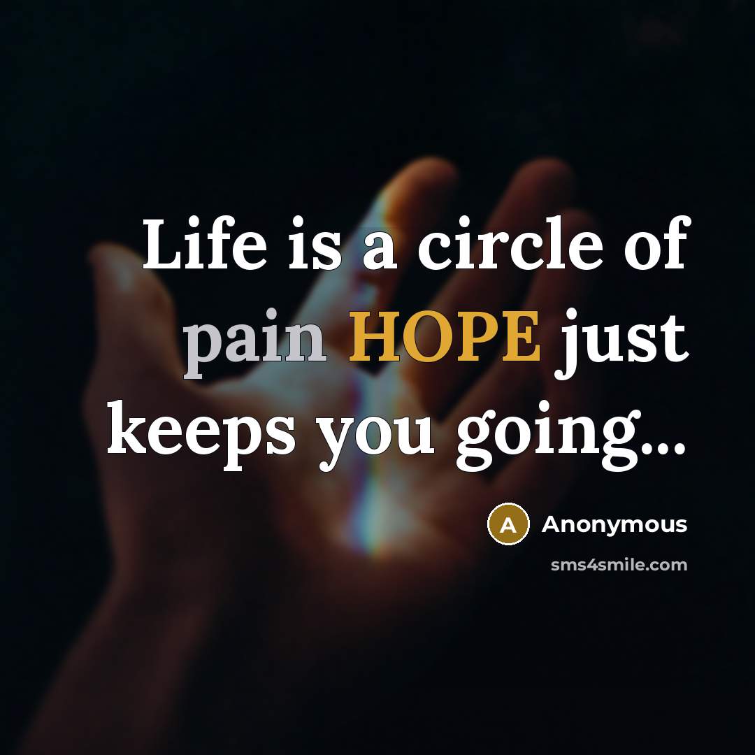 “Life is a circle of pain HOPE just keeps you going...” quote by Anonymous