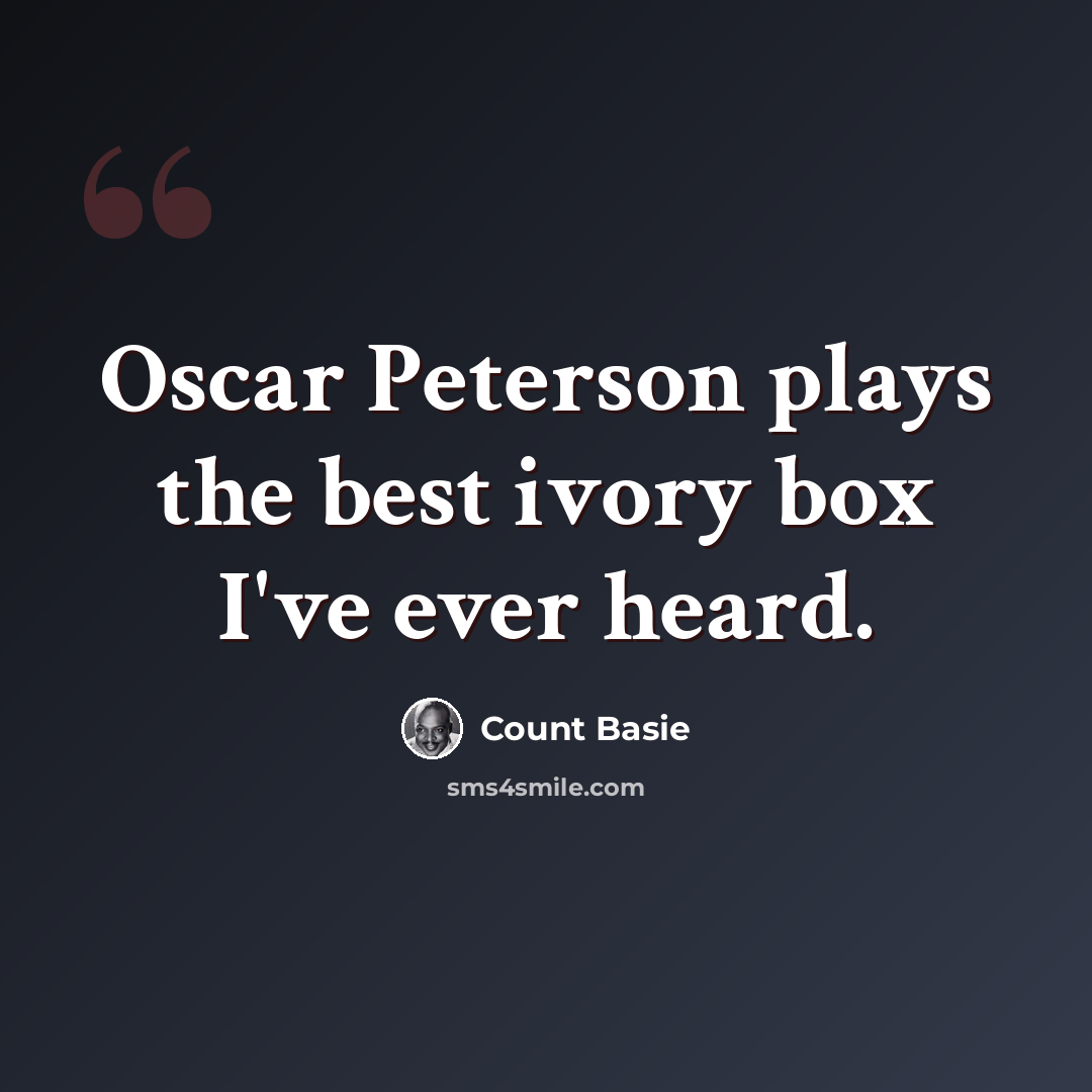 “Oscar Peterson plays the best ivory box I've ever heard.” quote by Count Basie