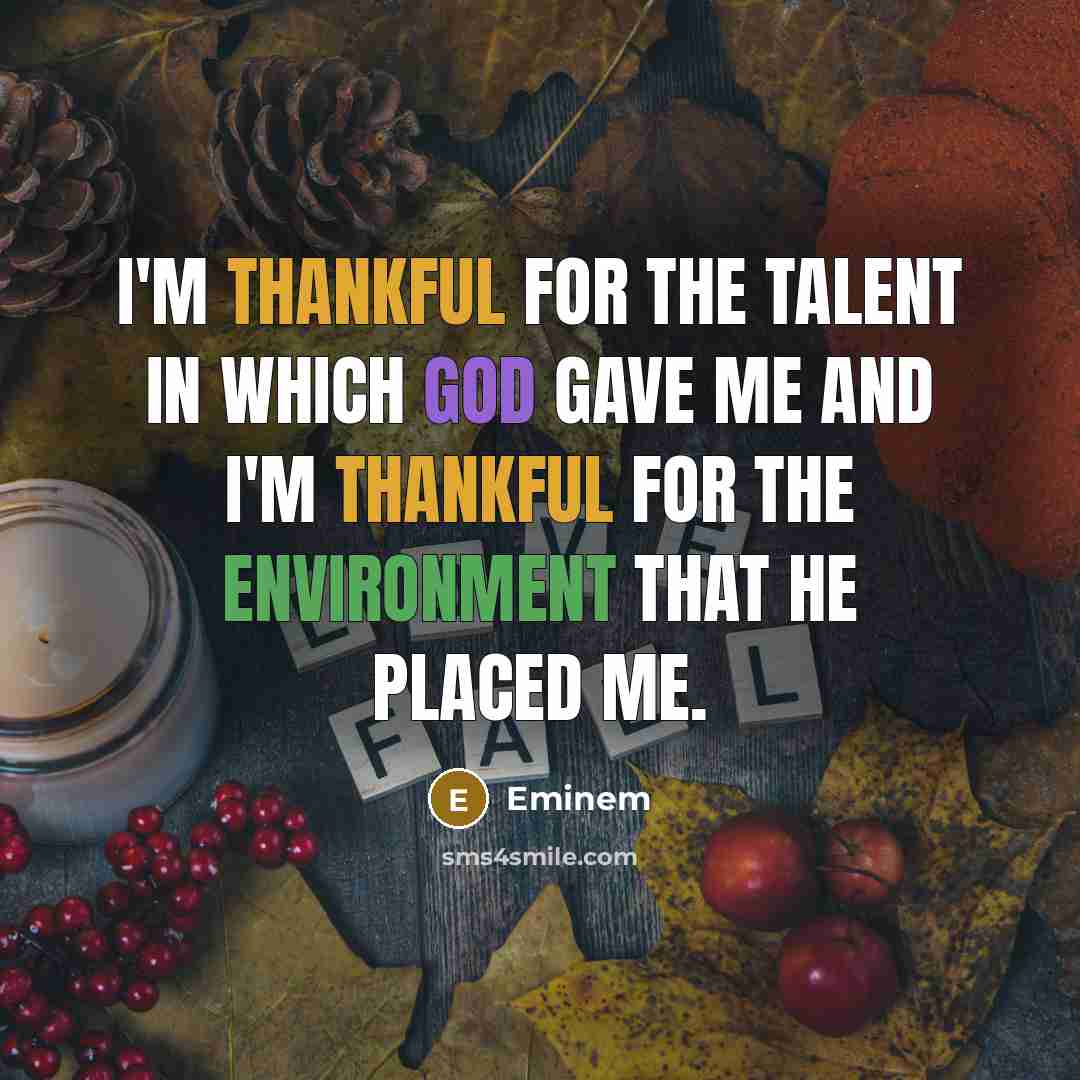 “I'm thankful for the talent in which God gave me and I'm thankful for the environment that he placed me.” quote by Eminem
