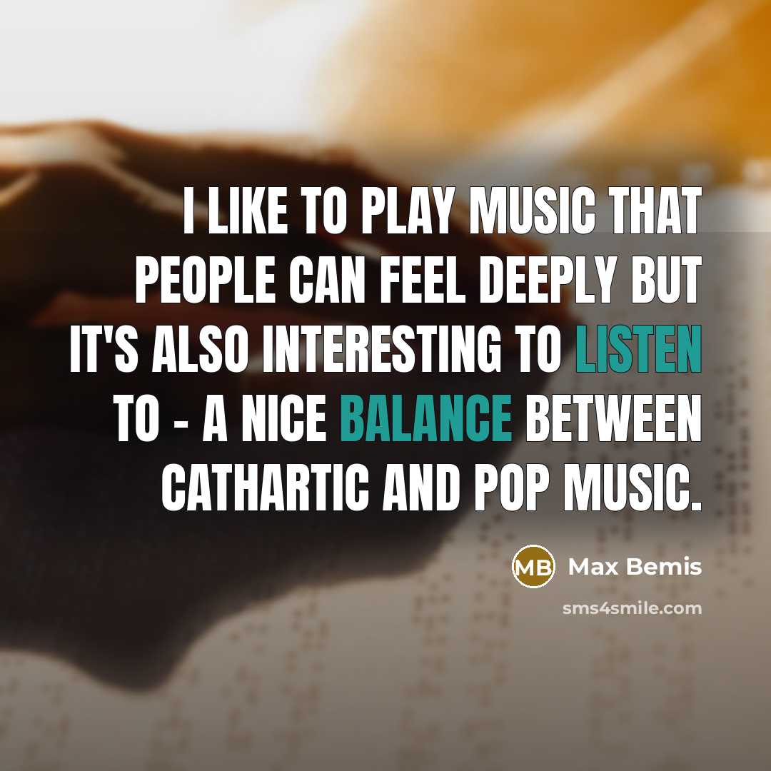 “I like to play music that people can feel deeply but it's also interesting to listen to - a nice balance between cathartic and pop music.” quote by Max Bemis